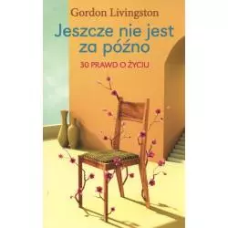 JESZCZE NIE JEST ZA PÓŹNO. 30 PRAWD O ŻYCIU