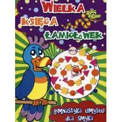 WIELKA KSIĘGA ŁAMIGŁÓWEK. GIMNASTYKA UMYSŁU DLA SMYKA