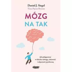 MÓZG NA TAK. JAK PIELĘGNOWAĆ W DZIECKU ODWAGĘ, CIEKAWOŚĆ I ODPORNOŚĆ PSYCHICZNĄ