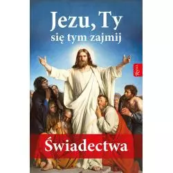 JEZU, TY SIĘ TYM ZAJMIJ. ŚWIADECTWA