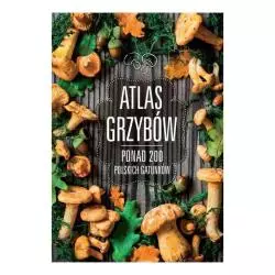 ATLAS GRZYBÓW. PONAD 200 POLSKICH GATUNKÓW