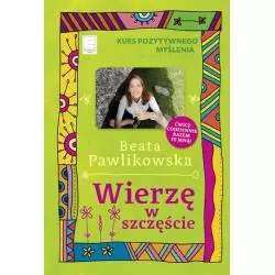 KURS POZYTYWNEGO MYŚLENIA WIERZĘ W SZCZĘŚCIE Beata Pawlikowska - Edipresse Książki