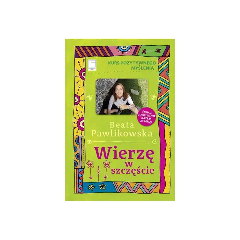 KURS POZYTYWNEGO MYŚLENIA WIERZĘ W SZCZĘŚCIE Beata Pawlikowska - Edipresse Książki