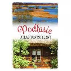 PODLASIE. ILUSTROWANY ATLAS TURYSTYCZNY