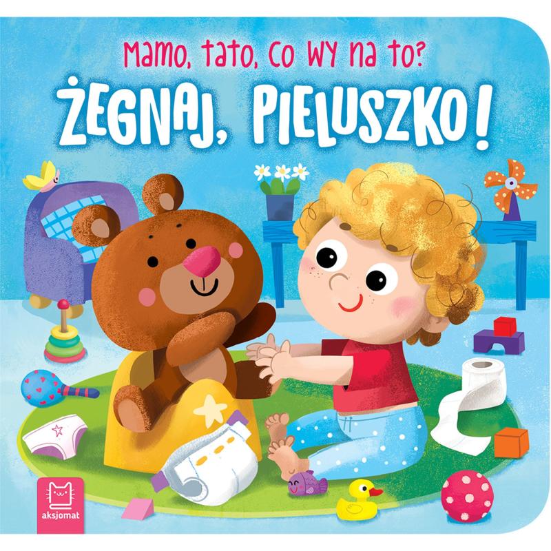 ŻEGNAJ, PIELUSZKO! MAMO, TATO, CO WY NA TO?