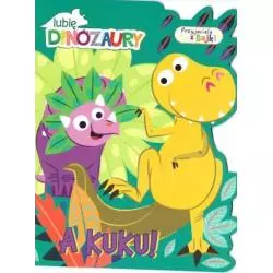 A KUKU. LUBIĘ DINOZAURY. PRZYJACIELE Z BAJKI
