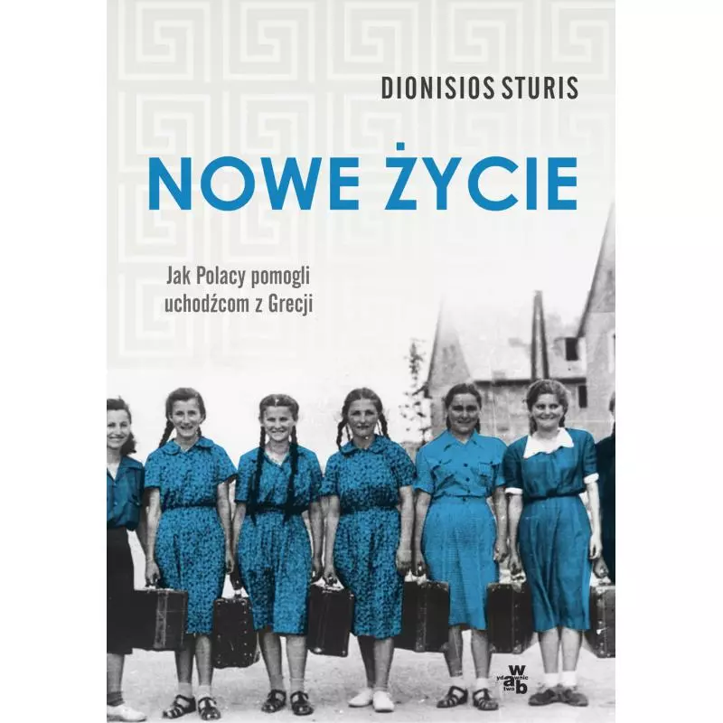 NOWE ŻYCIE JAK POLACY POMOGLI UCHODŹCOM Z GRECJI Dionisios Sturis - WAB NOWE ŻYCIE JAK POLACY POMOGLI UCHODŹCOM Z GRECJI Dionisios Sturis - WAB