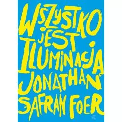 WSZYSTKO JEST ILUMINACJĄ Jonathan Safran Foer - WAB
