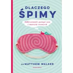 DLACZEGO ŚPIMY. ODKRYWANIE POTĘGI SNU I MARZEŃ SENNYCH
