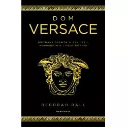 DOM VERSACE. NIEZNANA PRAWDA O GENIUSZU, MORDERSTWIE I PRZETRWANIU