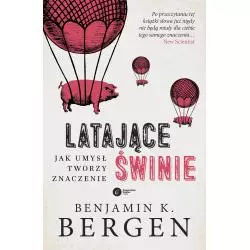 LATAJĄCE ŚWINIE. JAK UMYSŁ TWORZY ZNACZENIE