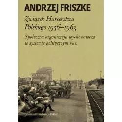 ZWIĄZEK HARCERSTWA POLSKIEGO 1956-1963. SPOŁECZNA ORGANIZACJA WYCHOWAWCZA W SYSTEMIE POLITYCZNYM PRL