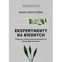 EKSPERYMENTY NA BIEDNYCH. POLITYCZNY, MORALNY I EKONOMICZNY SPÓR O TO, JAK POMAGAĆ SKUTECZNIE