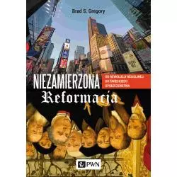 NIEZAMIERZONA REFORMACJA. OD REWOLUCJI RELIGIJNEJ DO ŚWIECKIEGO SPOŁECZEŃSTWA