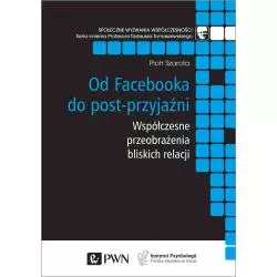 OD FACEBOOKA DO POSTPRZYJAŹNI. WSPÓŁCZESNE PRZEOBRAŻENIA BLISKICH RELACJI