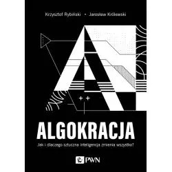 ALGOKRACJA. JAK I DLACZEGO SZTUCZNA INTELIGENCJA ZMIENIA WSZYSTKO?