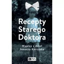 RECEPTY STAREGO DOKTORA.. WYPISY Z DZIEŁ JANUSZA KORCZAKA