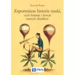 ZAPOMNIANA HISTORIA NAUKI, CZYLI FANTAZJE I FACECJE NASZYCH DZIADKÓW