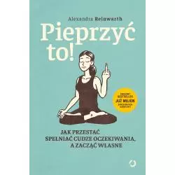 PIEPRZYĆ TO! JAK PRZESTAĆ SPEŁNIAĆ CUDZE OCZEKIWANIA A ZACZĄĆ WŁASNE