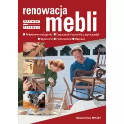 RENOWACJA MEBLI. PODSTAWOWE WSKAZÓWKI, CZYSZCZENIE I USUWANIE STARYCH POWŁOK, BEJCOWANIE, POLITUROWANIE, NAPRAWY