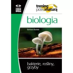 BIOLOGIA: BAKTERIE, ROŚLINY, GRZYBY. TRENING PRZED MATURĄ