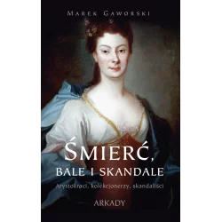 ŚMIERĆ, BALE I SKANDALE. ARYSTOKRACI, KOLEKCJONERZY, SKANDALIŚCI