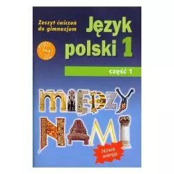MIĘDZY NAMI. JĘZYK POLSKI 1. ĆWICZENIA DLA GIMNAZJUM