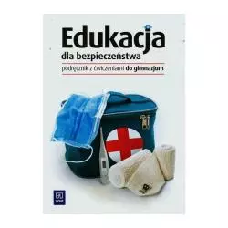 EDUKACJA DLA BEZPIECZEŃSTWA. PODRĘCZNIK Z ĆWICZENIAMI DO GIMNAZJUM