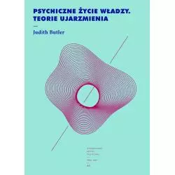 PSYCHICZNE ŻYCIE WŁADZY. TEORIE UJARZMIENIA