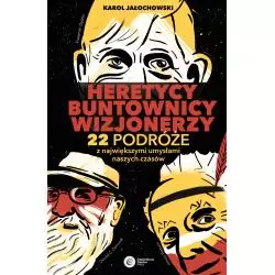 HERETYCY, BUNTOWNICY, WIZJONERZY. 22 PODRÓŻE Z NAJWIĘKSZYMI UMYSŁAMI NASZYCH CZASÓW