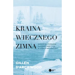 KRAINA WIECZNEGO ZIMNA. WYŚCIG DO POZNANIA TAJEMNIC UKRYTYCH W LODACH ANTARKTYDY