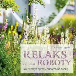 RELAKS ZAMIAST ROBOTY. JAK TWORZYĆ OGRODY ODPORNE NA SUSZĘ