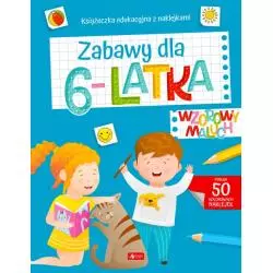ZABAWY DLA 6-LATKA. WZOROWY MALUCH. KSIĄŻECZKA EDUKACYJNA Z NAKLEJKAMI
