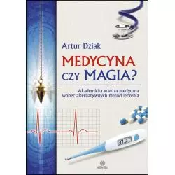 MEDYCYNA CZY MAGIA? AKADEMICKA WIEDZA MEDYCZNA WOBEC ALTERNATYWNYCH METOD LECZENIA