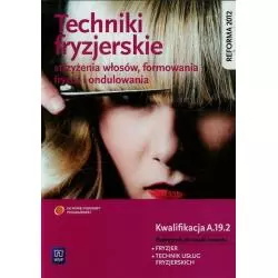 TECHNIKI FRYZJERSKIE STRZYŻENIA WŁOSÓW FORMOWANIA FRYZUR I ONDULOWANIA. PODRĘCZNIK DO NAUKI ZAWODU TECHNIK USŁUG FR...