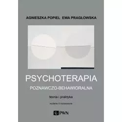 PSYCHOTERAPIA POZNAWCZO-BEHAWIORALNA. TEORIA I PRAKTYKA