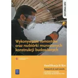 WYKONYWANIE REMONTÓW ORAZ ROZBIÓRKI MUROWANYCH KONSTRUKCJI BUDOWLANYCH. MURARZTYNKARZ. TECHNIK BUDOWNICTWA. B.18.4