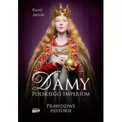 DAMY POLSKIEGO IMPERIUM. KOBIETY, KTÓRE ZBUDOWAŁY MOCARSTWO