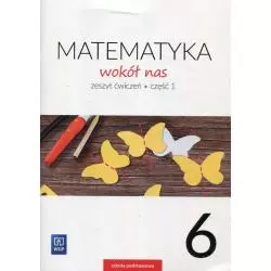 MATEMATYKA WOKÓŁ NAS. ZESZYT ĆWICZEŃ 1 DLA KLASY 6