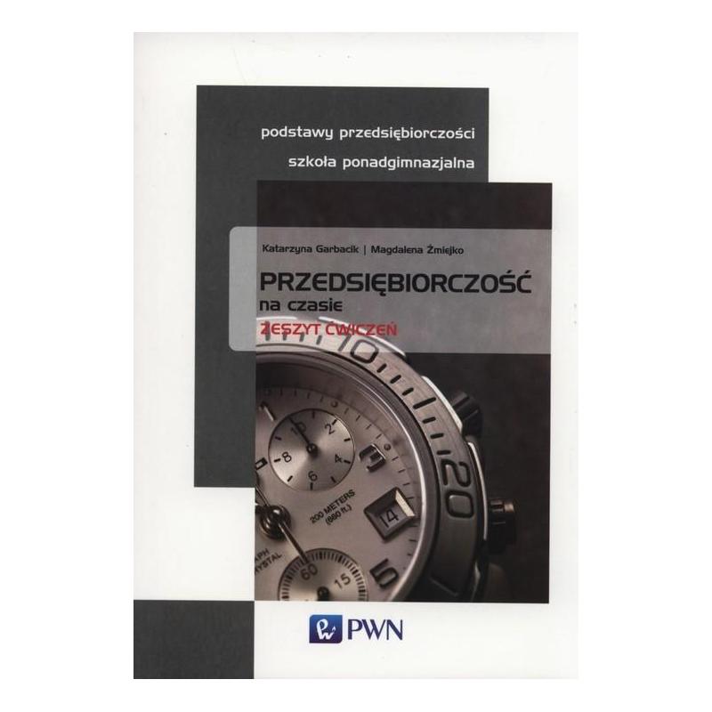 PRZEDSIĘBIORCZOŚĆ NA CZASIE. PODSTAWY PRZEDSIĘBIORCZOŚCI. ZESZYT ĆWICZEŃ