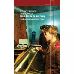DŁUGI TANIEC ZA KURTYNĄ. PÓŁ WIEKU ARMII RADZIECKIEJ W POLSCE