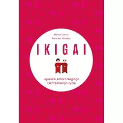 IKIGAI JAPOŃSKI SEKRET DŁUGIEGO I SZCZĘŚLIWEGO ŻYCIA Hector Garcia, Francesc Miralles - Muza