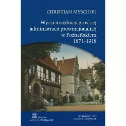 WYŻSI URZĘDNICY PRUSKIEJ ADMINISTRACJI PROWINCJONALNEJ W POZNAŃSKIEM 1871-1918