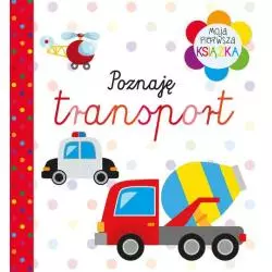 POZNAJĘ TRANSPORT. MOJA PIERWSZA KSIĄŻKA