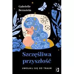 SZCZĘŚLIWA PRZYSZŁOŚĆ. UWOLNIJ SIĘ OD TRAUM