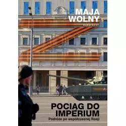 POCIĄG DO IMPERIUM. PODRÓŻE PO WSPÓŁCZESNEJ ROSJI
