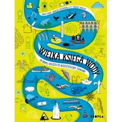 WIELKA KSIĘGA WODY. OD KROPLI WODY PO NISZCZYCIELSKIE TSUNAMI