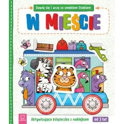 W MIEŚCIE. BAWIĘ SIĘ I UCZĘ ZE SMOKIEM DŻOKIEM. AKTYWIZUJĄCA KSIĄŻECZKA Z NAKLEJKAMI 3+