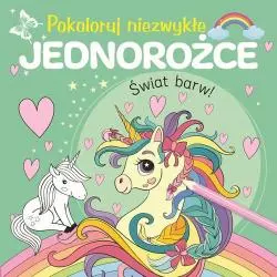 POKOLORUJ NIEZWYKŁE JEDNOROŻCE. ŚWIAT BARW