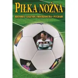 PIŁKA NOŻNA. HISTORIA, LEGENDY, MISTRZOSTWA, PUCHARY - Arti